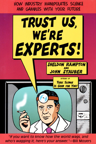 Trust Us, We're Experts!: How Industry Manipulates Science and Gambles with Your Future